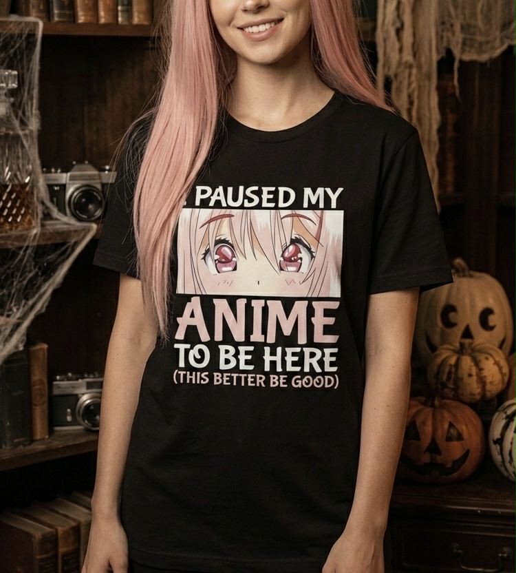 “Paused my anime to be here” t-shirt