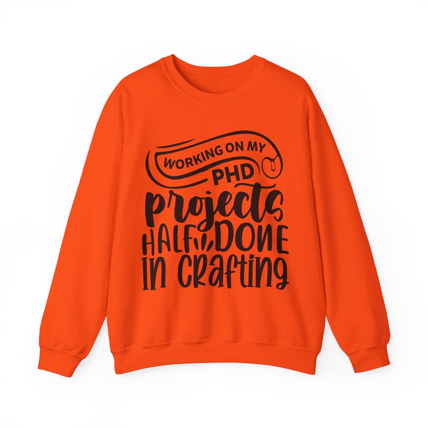 "Working on my PHD, projects half done in crafting" Sweatshirt