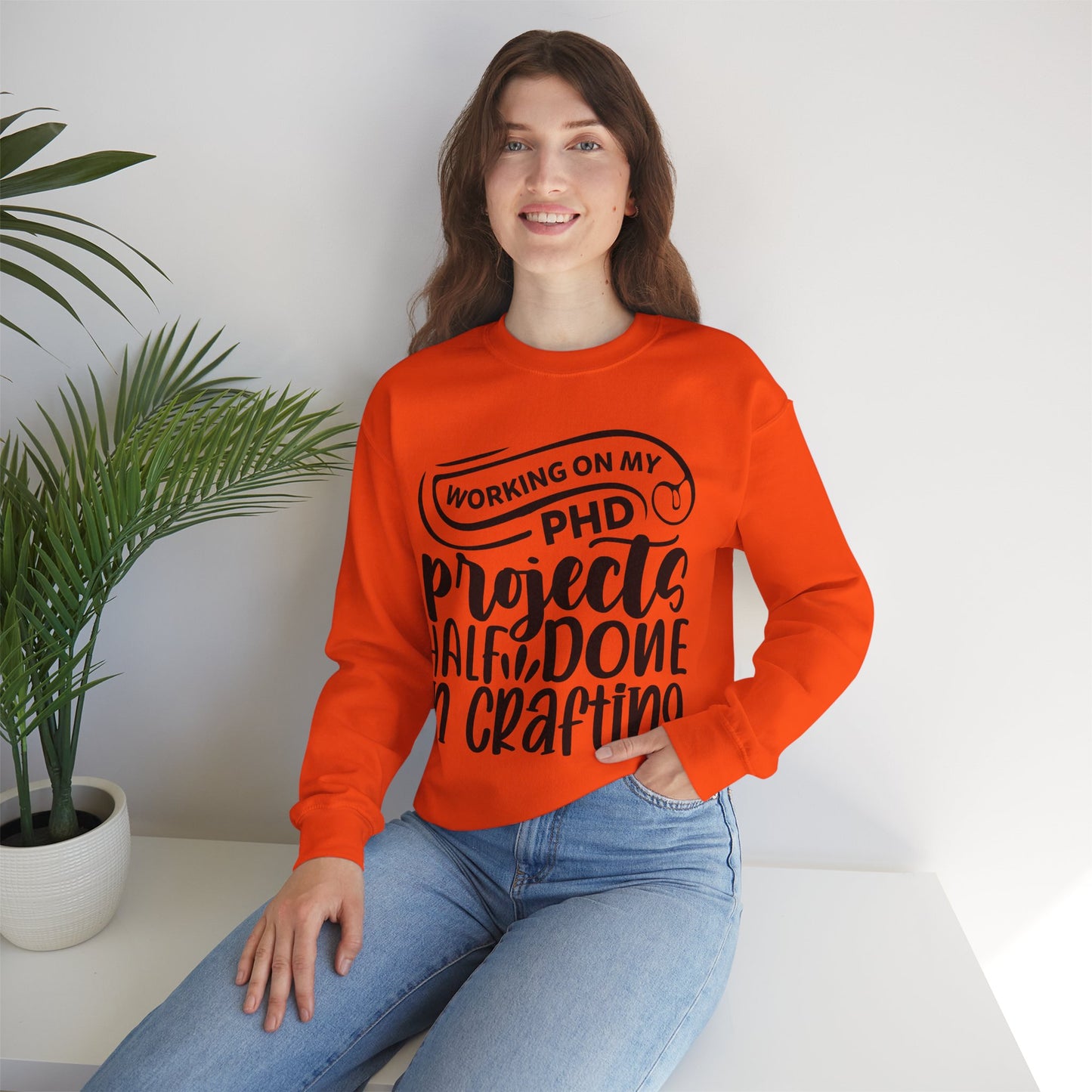 "Working on my PHD, projects half done in crafting" Sweatshirt