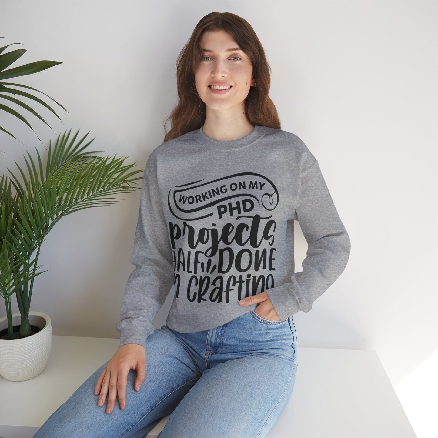 "Working on my PHD, projects half done in crafting" Sweatshirt