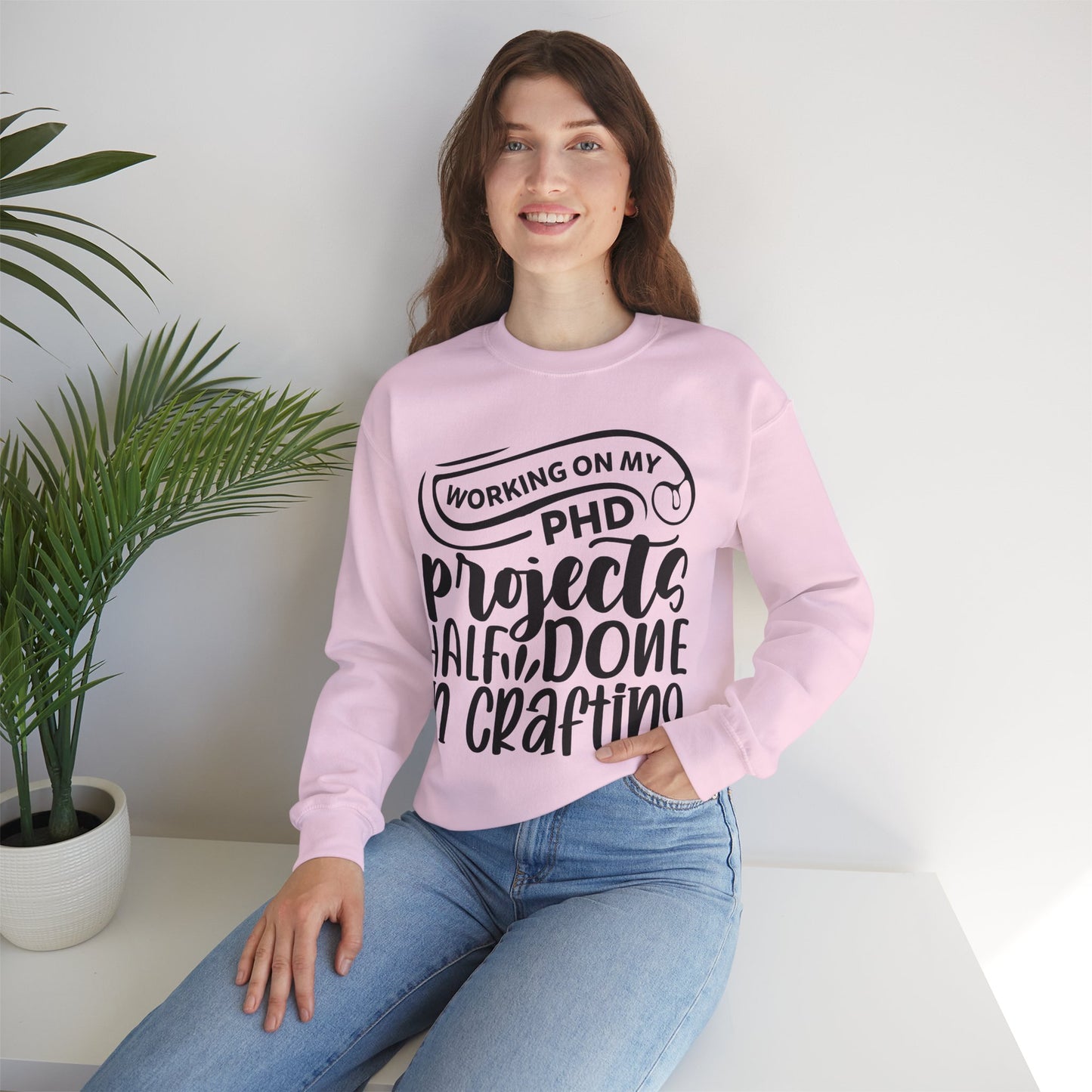 "Working on my PHD, projects half done in crafting" Sweatshirt