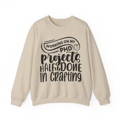 "Working on my PHD, projects half done in crafting" Sweatshirt