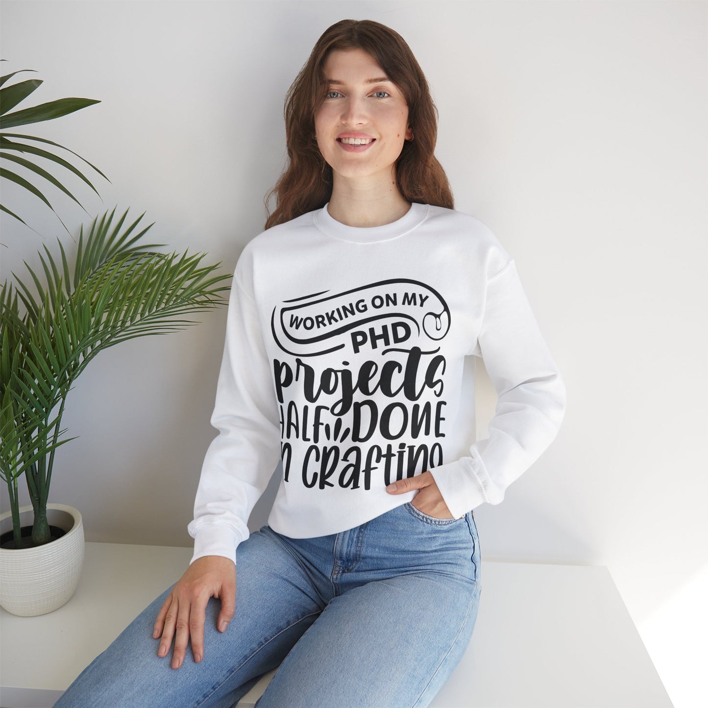 "Working on my PHD, projects half done in crafting" Sweatshirt