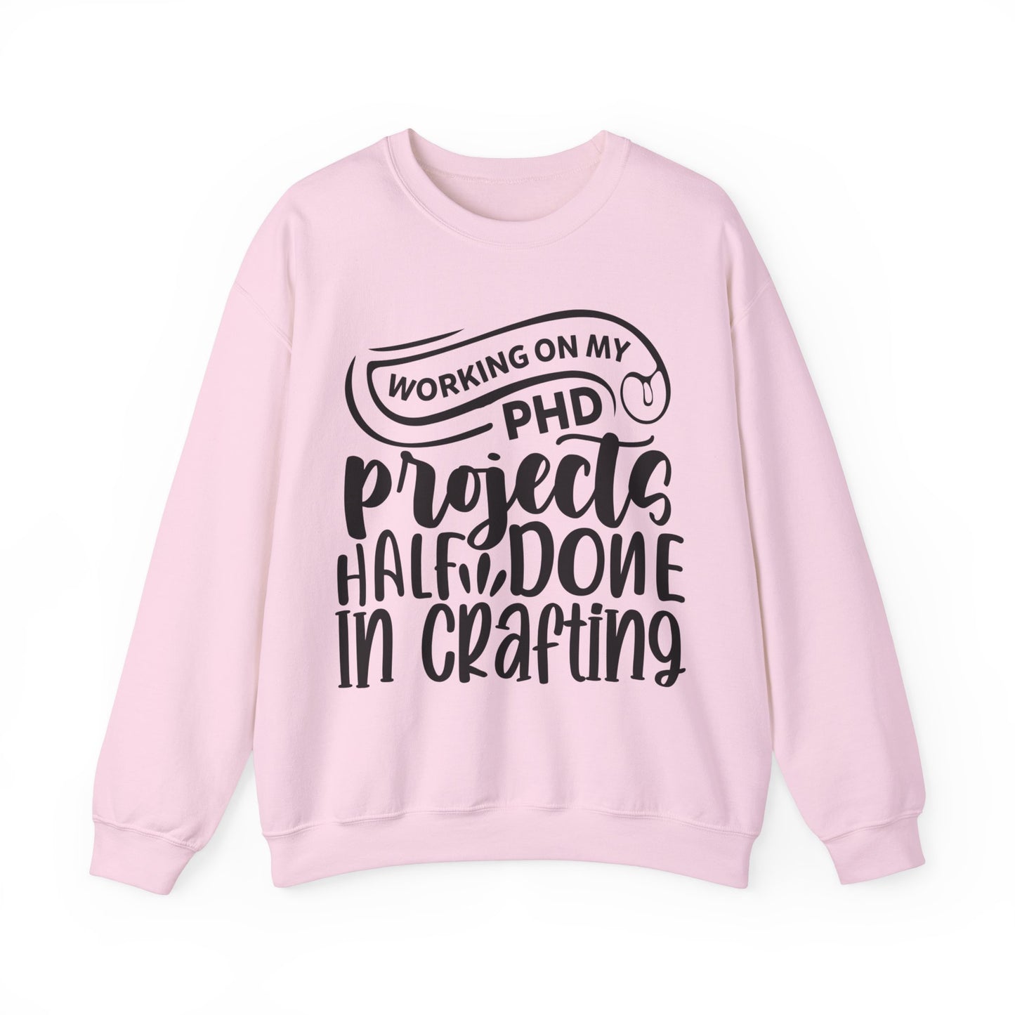 "Working on my PHD, projects half done in crafting" Sweatshirt