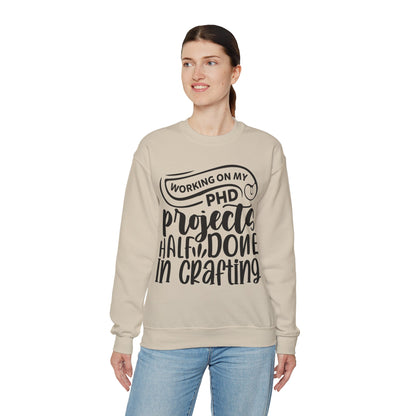 "Working on my PHD, projects half done in crafting" Sweatshirt