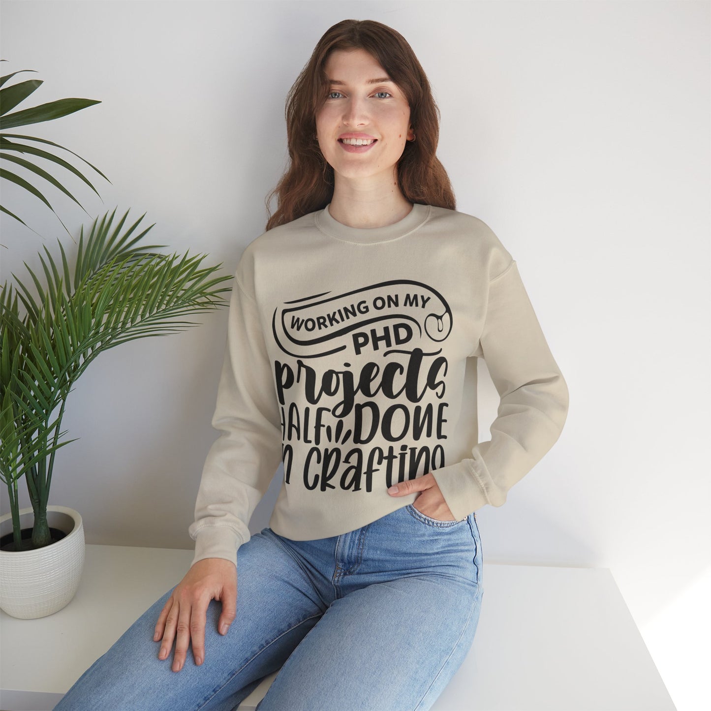 "Working on my PHD, projects half done in crafting" Sweatshirt