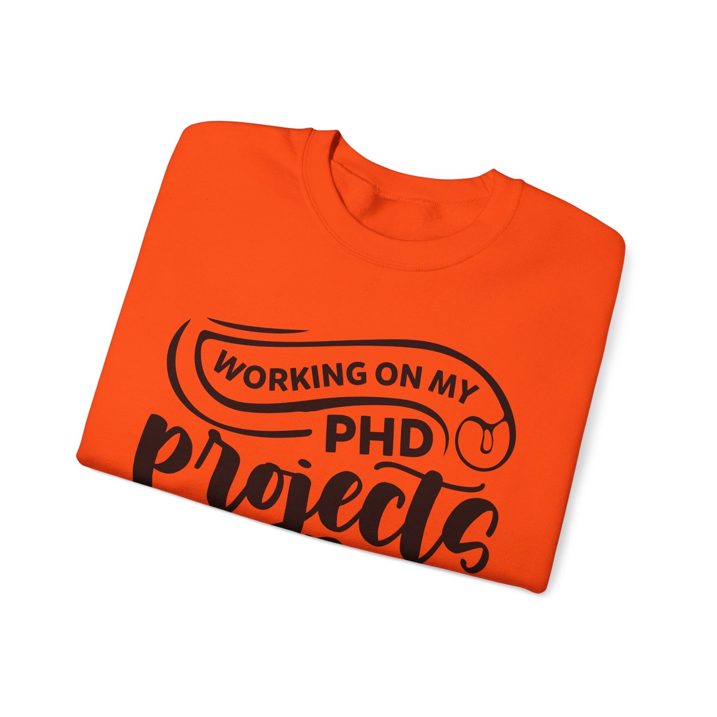 "Working on my PHD, projects half done in crafting" Sweatshirt