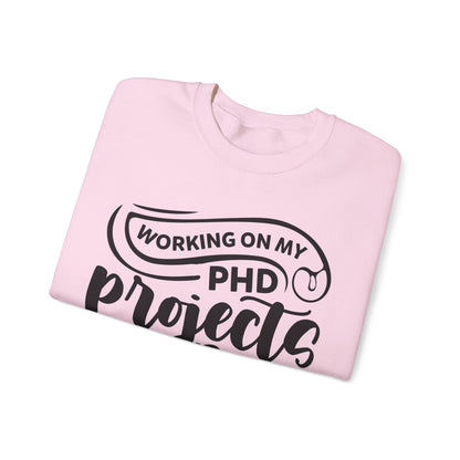 "Working on my PHD, projects half done in crafting" Sweatshirt