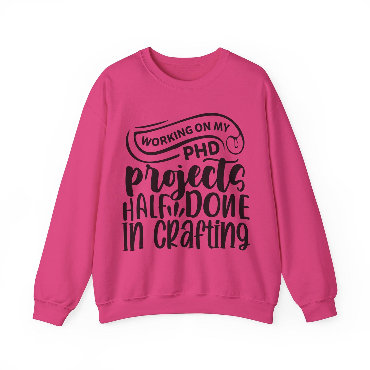 "Working on my PHD, projects half done in crafting" Sweatshirt