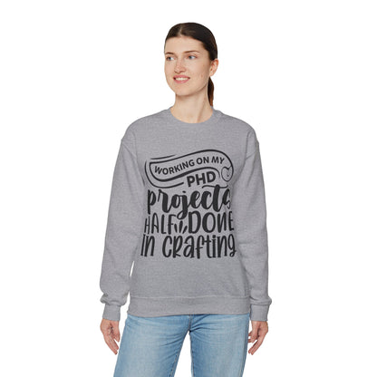 "Working on my PHD, projects half done in crafting" Sweatshirt