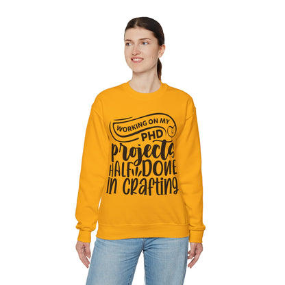 "Working on my PHD, projects half done in crafting" Sweatshirt