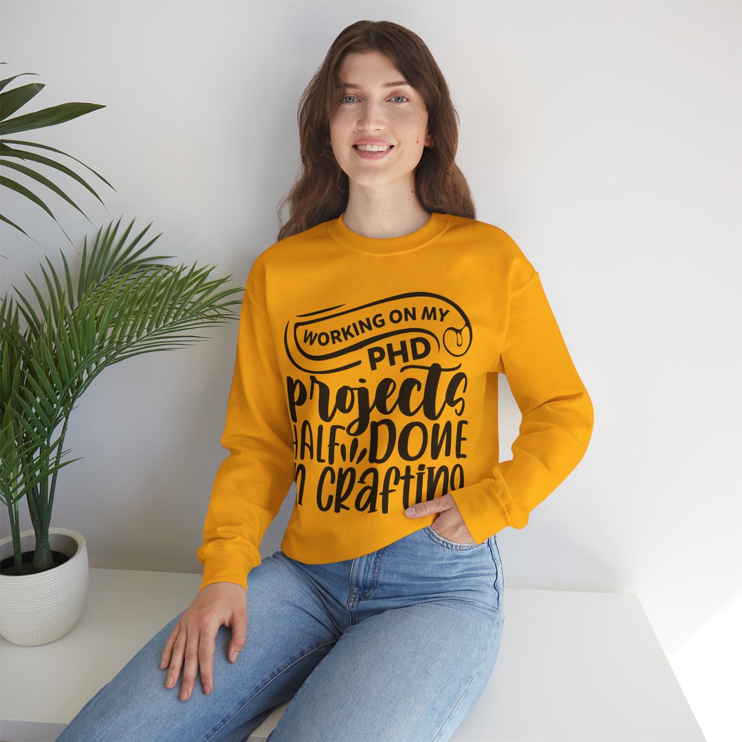 "Working on my PHD, projects half done in crafting" Sweatshirt