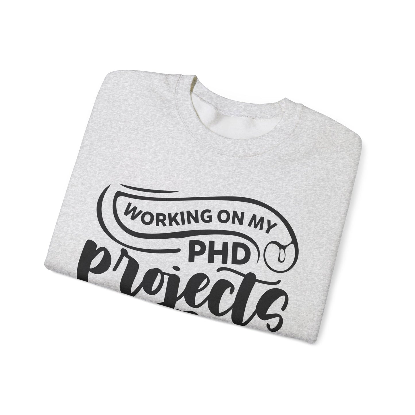 "Working on my PHD, projects half done in crafting" Sweatshirt