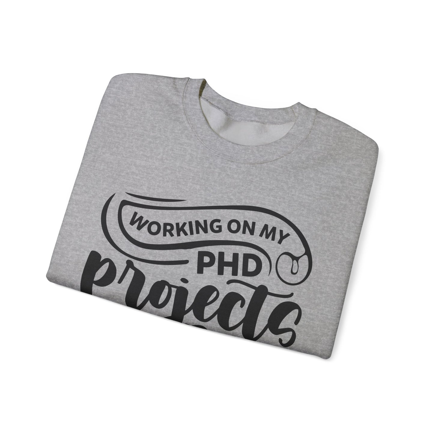 "Working on my PHD, projects half done in crafting" Sweatshirt